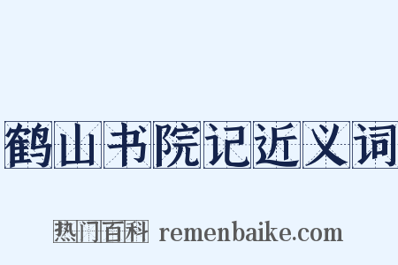 鹤山书院记近义词是什么意思的图片